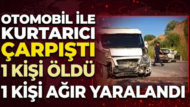 OTOMOBİL İLE KURTARICI ÇARPIŞTI 1 KİŞİ ÖLDÜ, 1 KİŞİ AĞIR YARALANDI