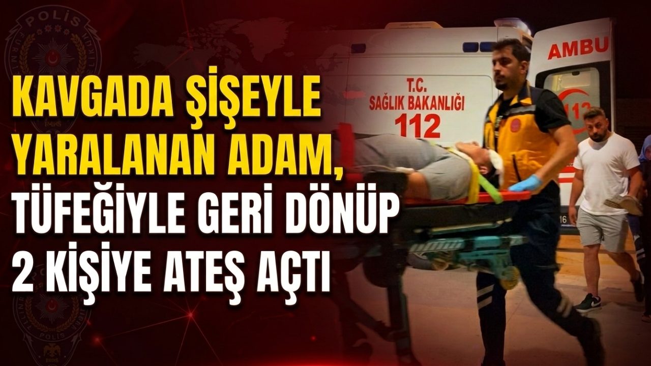 Kavgada şişeyle yaralanan adam, tüfeğiyle geri dönüp 2 kişiye ateş açtı
