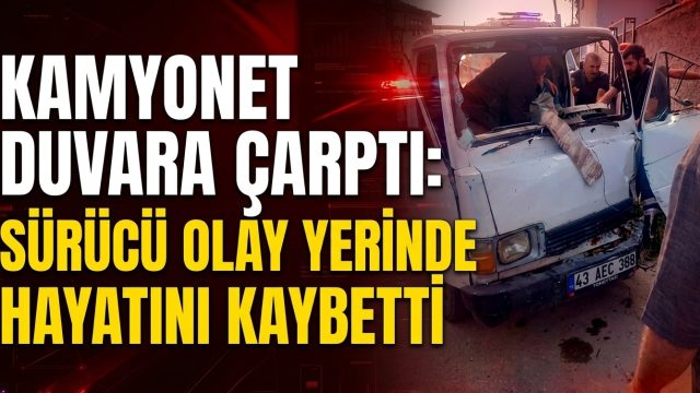 Kamyonet duvara çarptı: Sürücü hayatını kaybetti