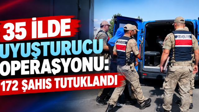 35 ilde uyuşturucu operasyonu: 172 şahıs tutuklandı