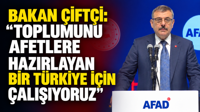 Bakan Çiftçi: “Toplumunu afetlere hazırlayan bir Türkiye için çalışıyoruz”