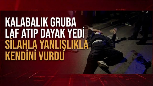 Kalabalık gruba laf atıp dayak yedi, silahla yanlışlıkla kendini vurdu