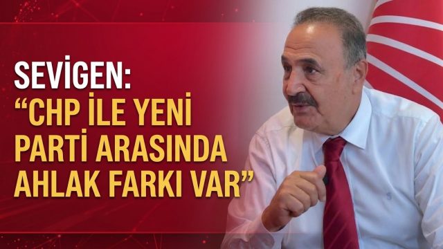 Sevigen: “CHP ile Yeni Parti arasında ahlak farkı var”