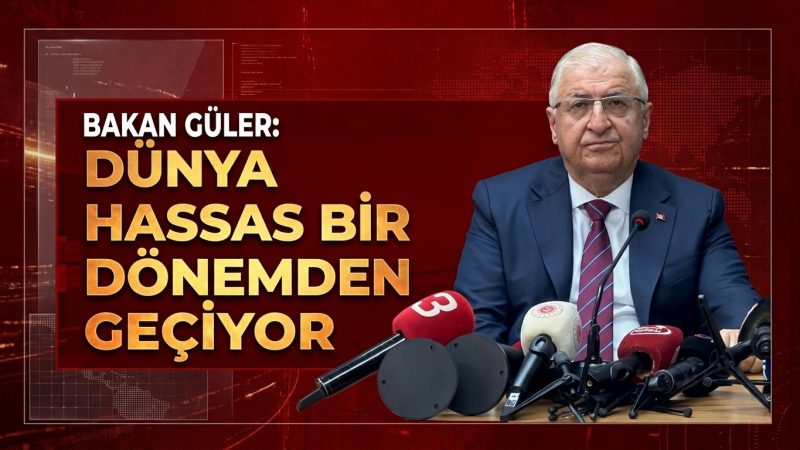 Bakan Güler: ‘Dünya hassas bir dönemden geçiyor’
