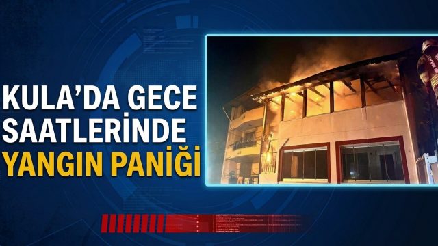 Kula’da gece saatlerinde yangın paniği