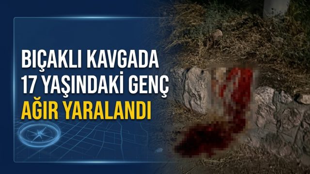Bıçaklı kavgada 17 yaşındaki genç ağır yaralandı