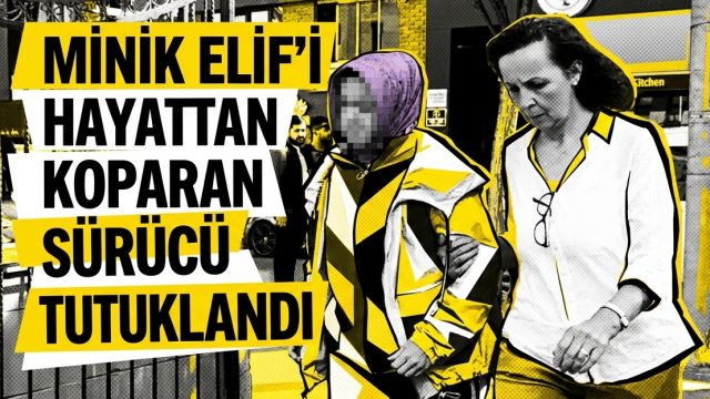 Minik Elif’i hayattan koparan sürücü tutuklandı