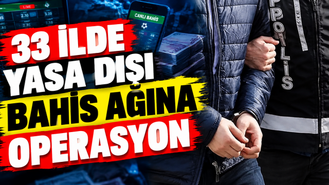 33 ilde yasa dışı bahis ağına operasyon