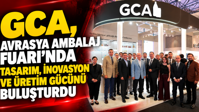GCA, Avrasya Ambalaj Fuarı’nda tasarım, inovasyon ve üretim gücünü buluşturdu