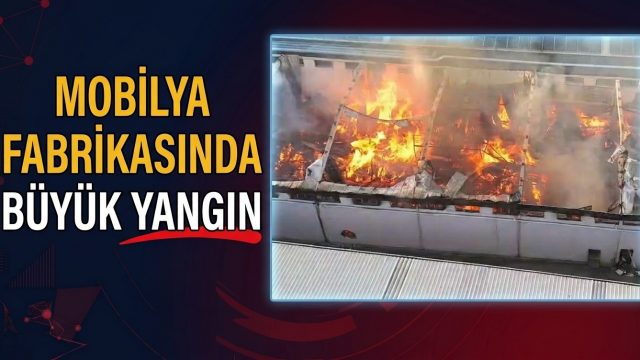 Mobilya fabrikasında büyük yangın!