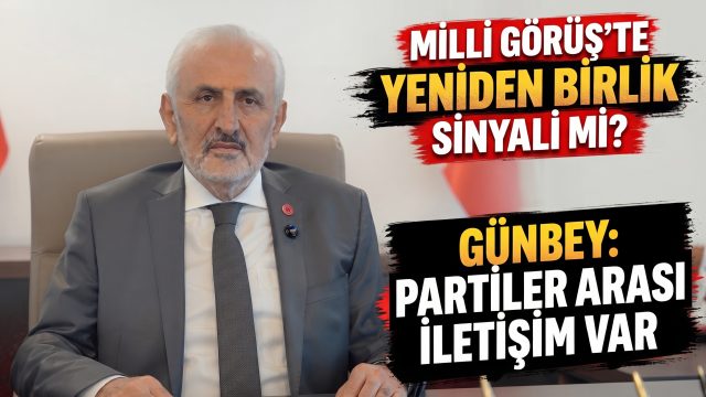 Milli Görüş’te yeniden birlik sinyali mi? Günbey: “Partiler arası iletişim var”