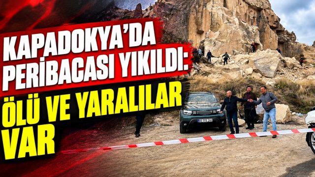 Kapadokya’da peribacası çöktü, ölü ve yaralılar var
