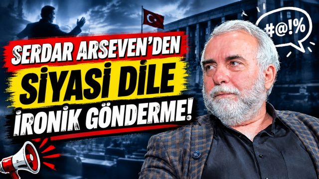 Serdar Arseven’den siyasi dile ironik gönderme!