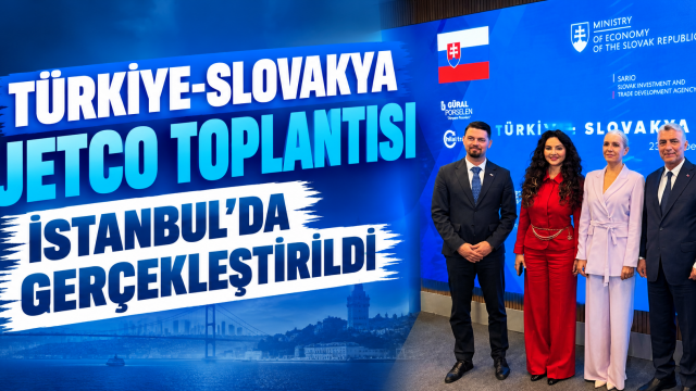 Türkiye-Slovakya JETCO Toplantısı İstanbul’da gerçekleştirildi