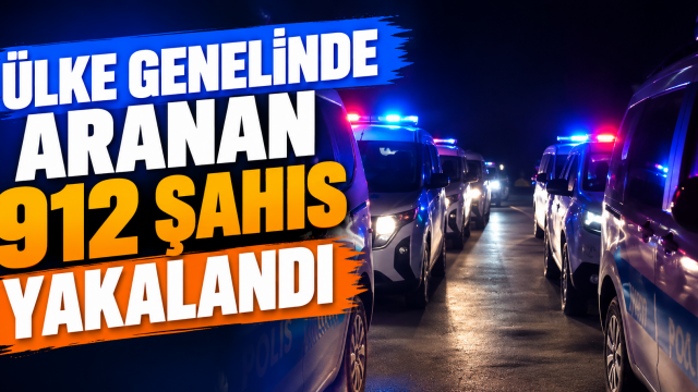 Ülke genelinde aranan 912 şahıs yakalandı