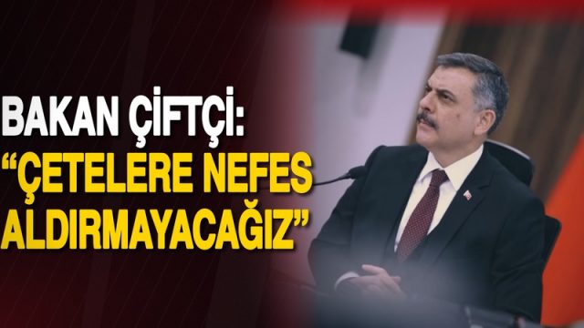 Bakan Çiftçi: “Çetelere nefes aldırmayacağız”