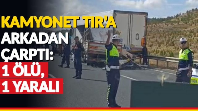 Kamyonet TIR’a arkadan çarptı: 1 ölü,1 yaralı