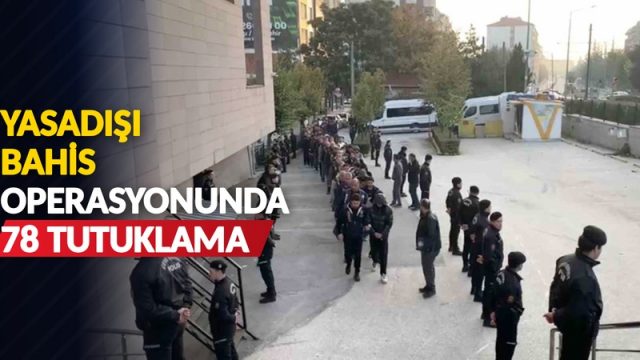 Yasadışı bahis operasyonunda 78 tutuklama