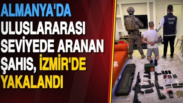 Almanya’da uluslararası seviyede aranan şüpheli İzmir’de yakalandı